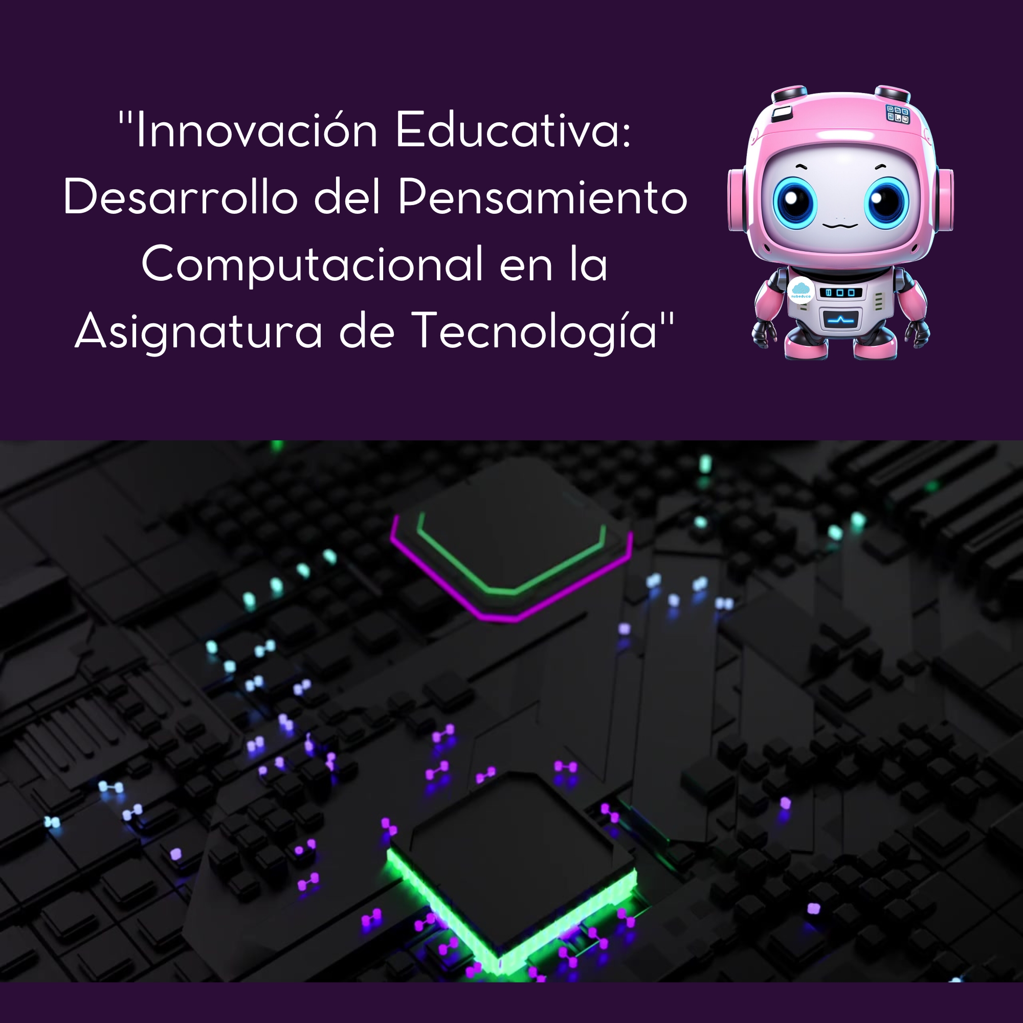 Innovación Educativa: Desarrollo del Pensamiento Computacional en la Asignatura de Tecnología”